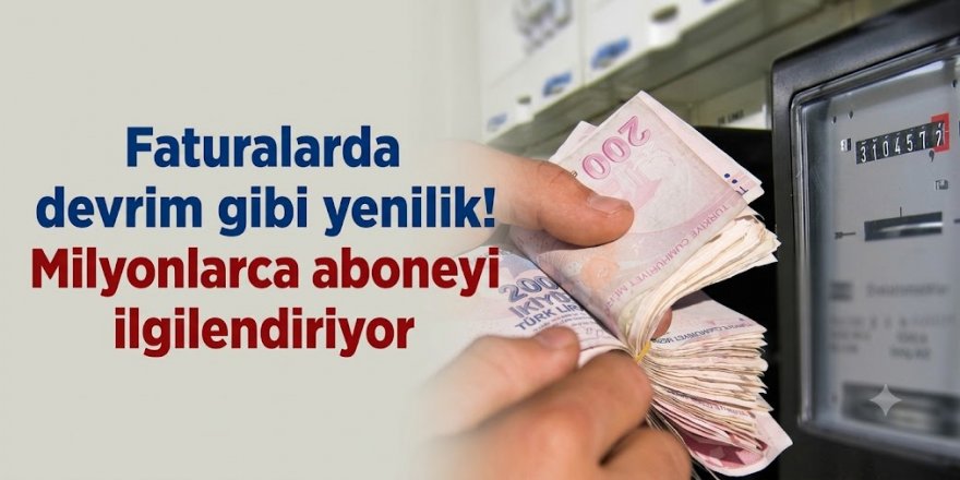 Faturalarda devrim gibi yenilik! Milyonlarca aboneyi ilgilendiriyor