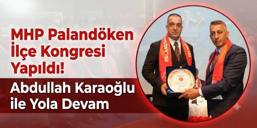 MHP Palandöken ilçe kongresi yapıldı! Abdullah Karaoğlu ile Yola Devam