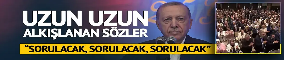 Erdoğan "Sorulacak, sorulacak, sorulacak" dedi! O sözleri uzun uzun ayakta alkışlandı