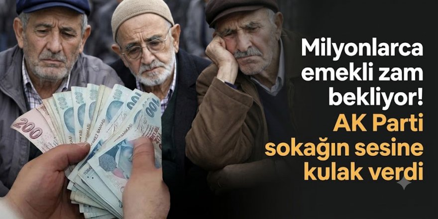 Milyonlarca emekli zam bekliyor! AK Parti sokağın sesine kulak verdi