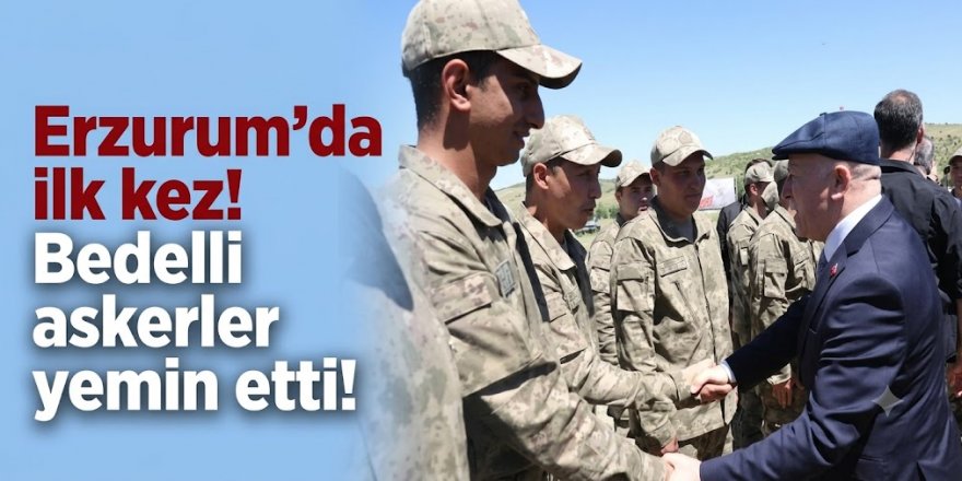 Erzurum'da ilk kez! Bedelli askerler yemin etti
