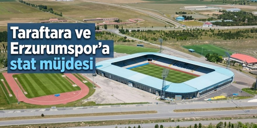 Taraftara ve Erzurumspor'a stat müjdesi