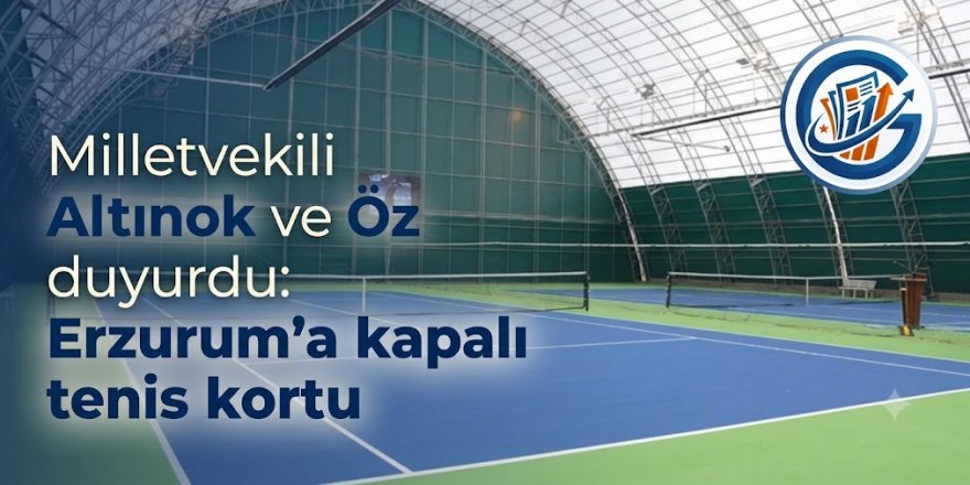 Milletvekili Altınok ve Öz duyurdu: Erzurum'a kapalı tenis kortu