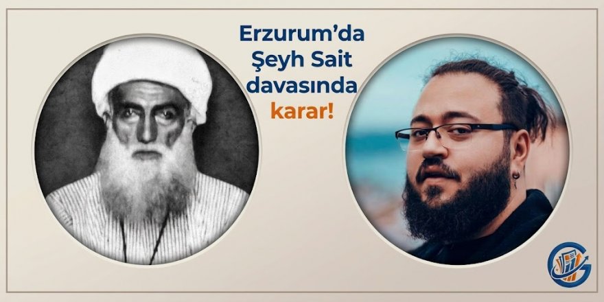 Erzurum'da Şeyh Sait davasında karar!