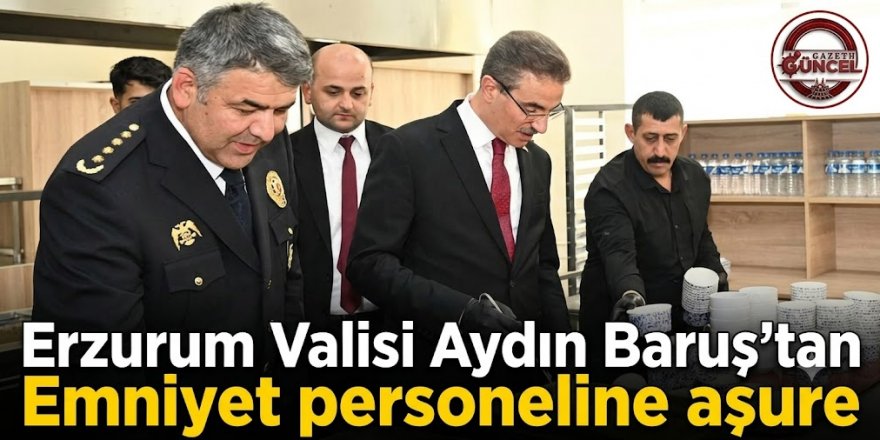 Erzurum Valisi Aydın Baruş'tan Emniyet personeline aşure