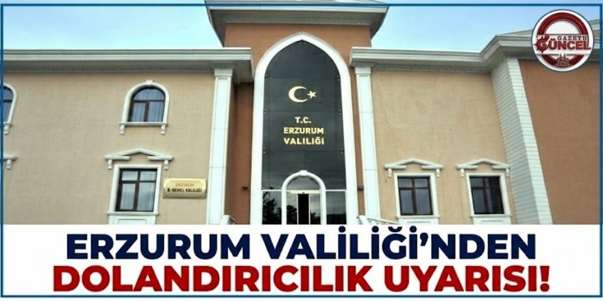 Erzurum Valiliği'nden Dolandırıcılık Uyarısı: Resmi Kurum Adıyla Para İsteyenlere İtibar Etmeyin!