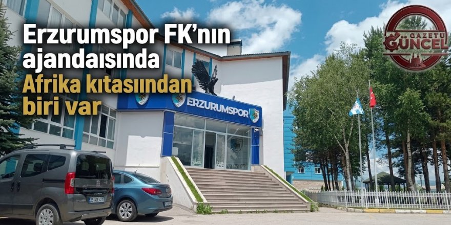 Erzurumspor FK'nın ajandasında  Afrika kıtasından biri var