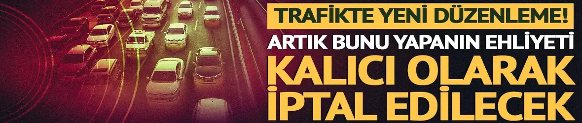 Sürücüler dikkat! Bu hatayı yapanın ehliyeti kalıcı olarak iptal olacak Sürücüler dikkat!