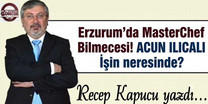 Şeflerin Rotası mı, Soru İşaretlerinin Rotası mı? Erzurum’da MasterChef Bilmecesi!