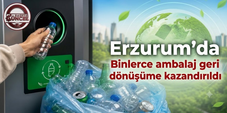 Erzurum'da Binlerce ambalaj geri dönüşüme kazandırıldı