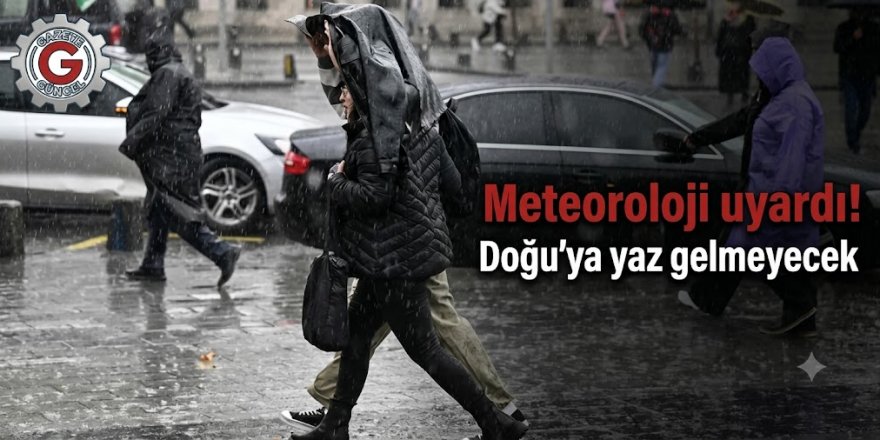 Meteoroloji uyardı! Doğu'ya yaz gelmeyecek