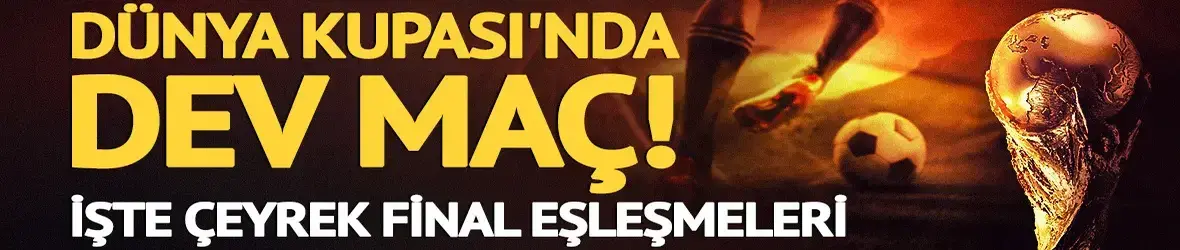 Dünya Kupası'nda çeyrek final eşleşmeleri belli oldu