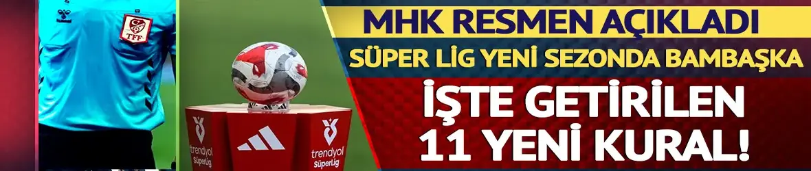 MHK resmen açıkladı! Süper Lig yeni sezonda bambaşka: İşte gelen 11 yeni kural
