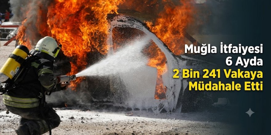 Muğla İtfaiyesi 6 Ayda 2 Bin 241 Vakaya Müdahale Etti
