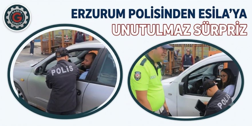 Erzurum Polisinden Esila'ya unutulmaz sürpriz