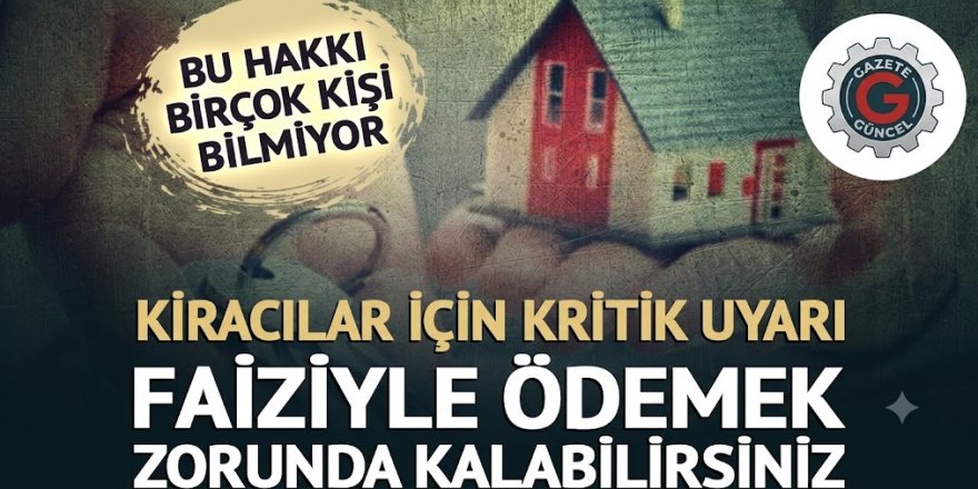Kiracılar için kritik uyarı! Faiziyle ödemek zorunda kalabilirsiniz
