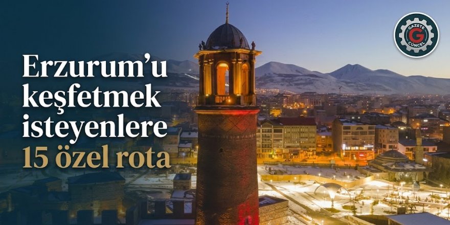 Erzurum'u keşfetmek isteyenlere 15 özel rota
