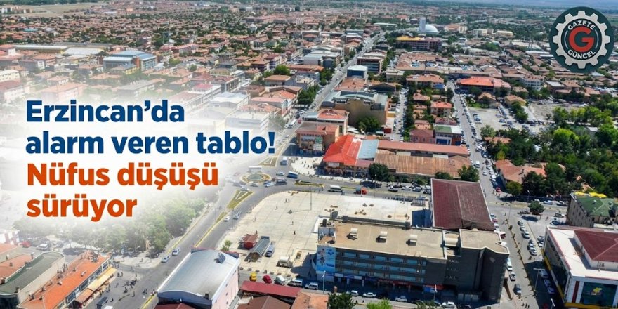 Erzincan'da alarm veren tablo! Nüfus düşüşü sürüyor