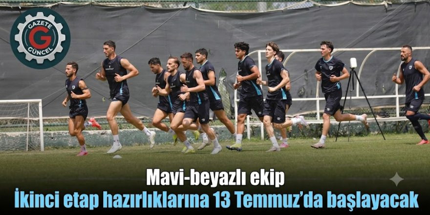 Mavi-beyazlı ekip ikinci etap hazırlıklarına 13 Temmuz’da başlayacak