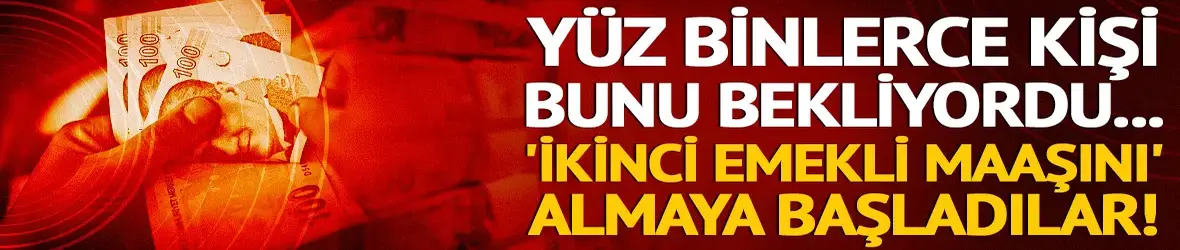 'İkinci emekli maaşını' almaya başladılar!