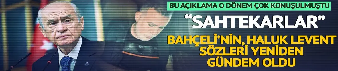 "Sahtekarlar" demişti! Devlet Bahçeli'nin Haluk Levent sözleri yeniden gündem oldu