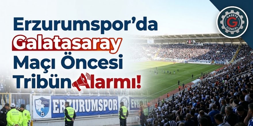 Erzurumspor'da Galatasaray Maçı Öncesi Tribün Alarmı!