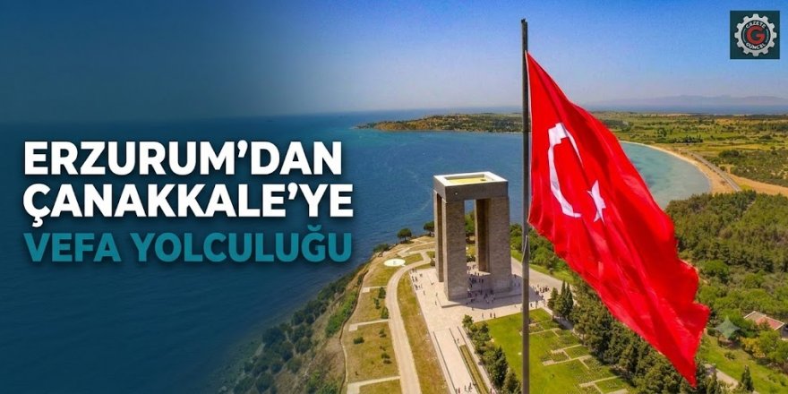 Erzurum'dan Çanakkale'ye vefa yolculuğu