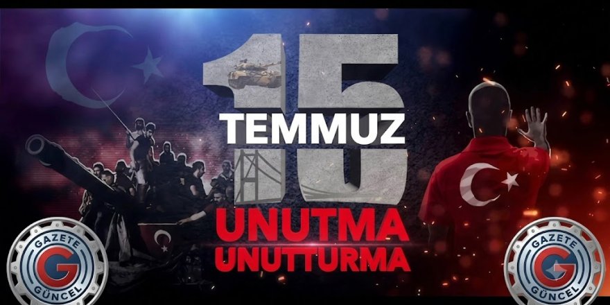 15 Temmuz Hain Darbe Girişimini Unutmadık, Unutturmayacağız