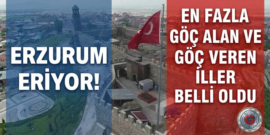 Erzurum eriyor! En fazla göç alan ve göç veren iller belli oldu