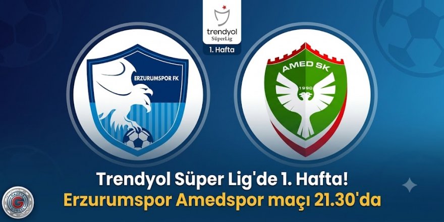 Trendyol Süper Lig'de 1. Hafta! Erzurumspor Amedspor maçı 21.30'da