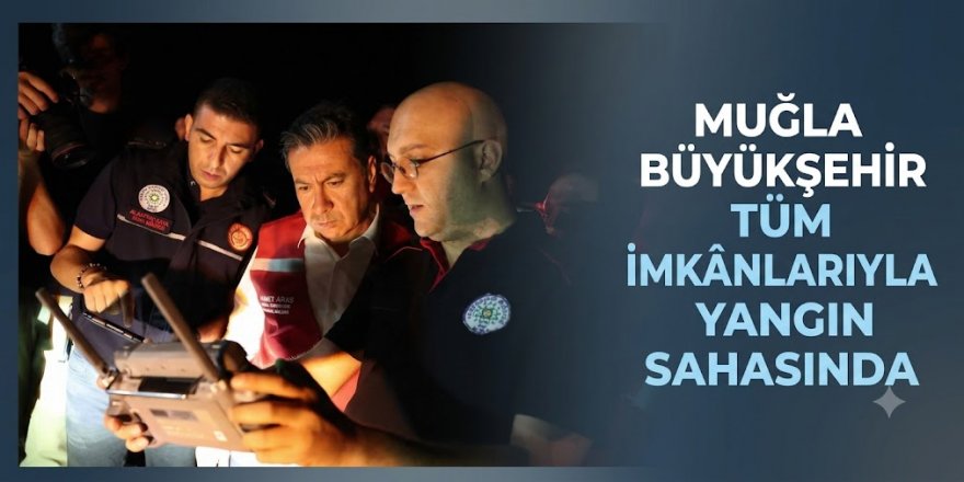Muğla Büyükşehir Tüm İmkânlarıyla Yangın Sahasında