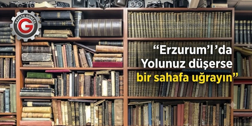 Erzurum'da Yolunuz düşerse bir sahafa uğrayın