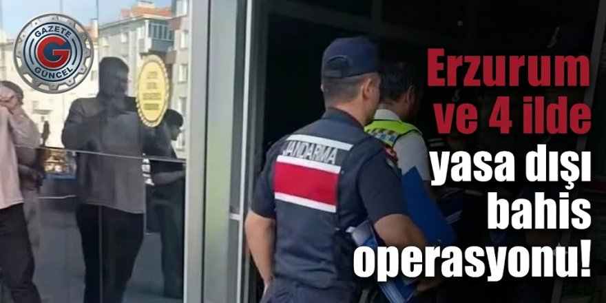 "Erzurum ve 4 ilde yasa dışı bahis operasyonu!
