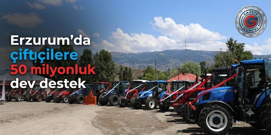 Erzurum'da çiftçilere 50 milyonluk dev destek