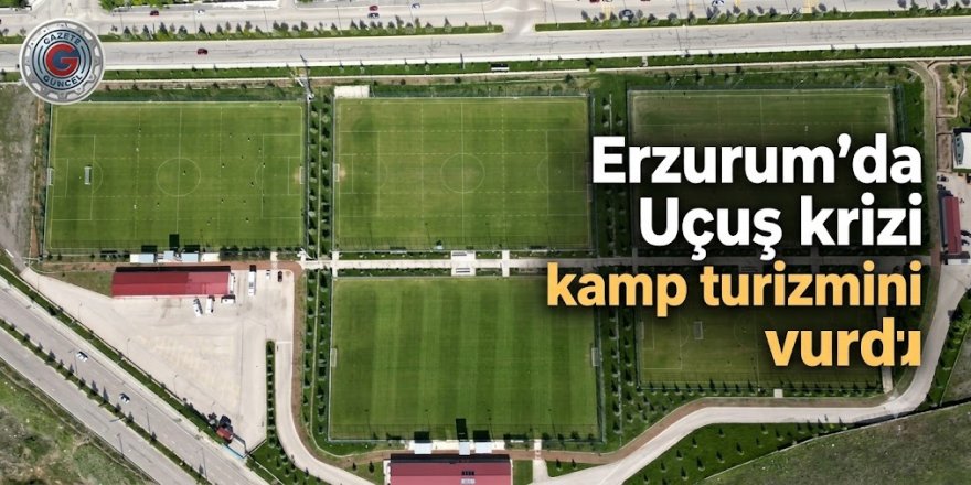 Erzurum'da Uçuş krizi kamp turizmini vurdu