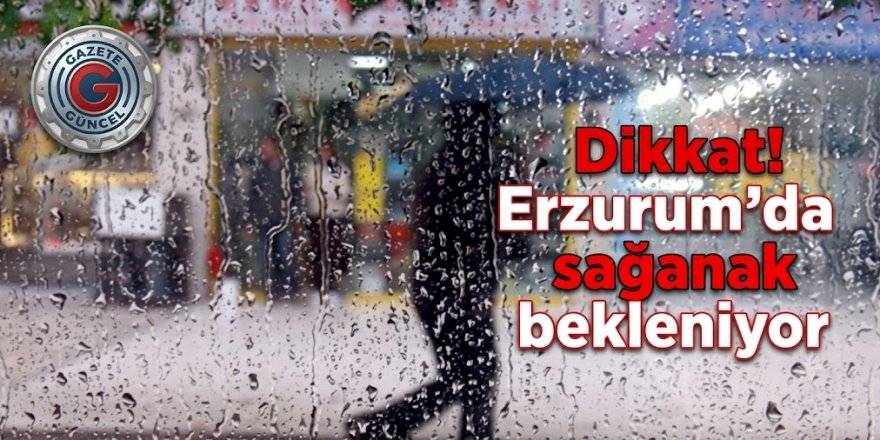 Dikkat! Erzurum yağışa teslim