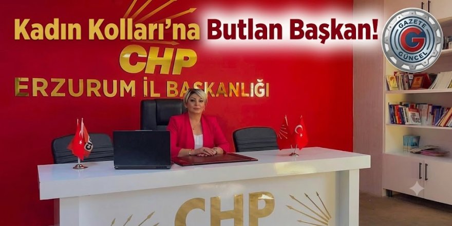 CHP Erzurum Kadın Kolları'na Butlan Başkan!