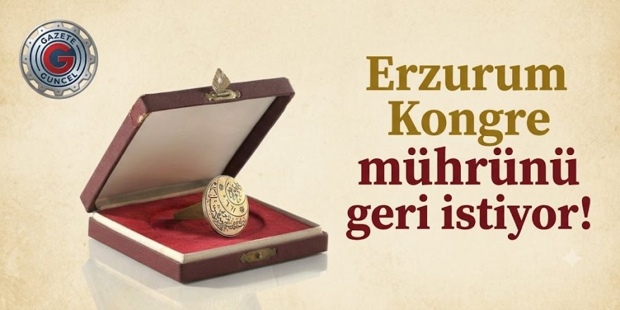 Erzurum Kongre mührünü geri istiyor!
