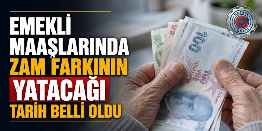 Emekli maaşlarında zam farkının yatacağı tarih belli oldu