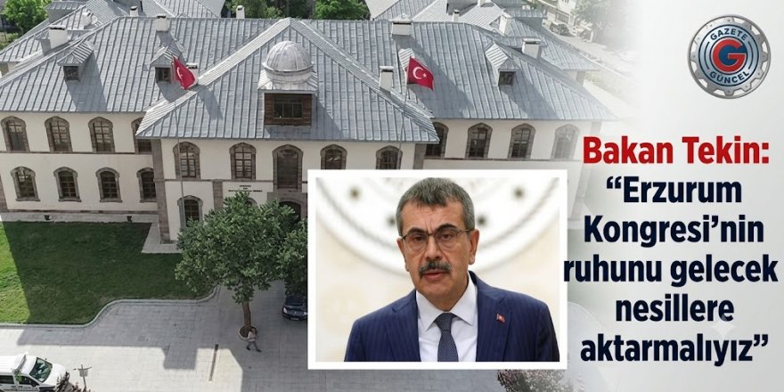 Bakan Tekin: "Erzurum Kongresi'nin ruhunu gelecek nesillere aktarmalıyız"