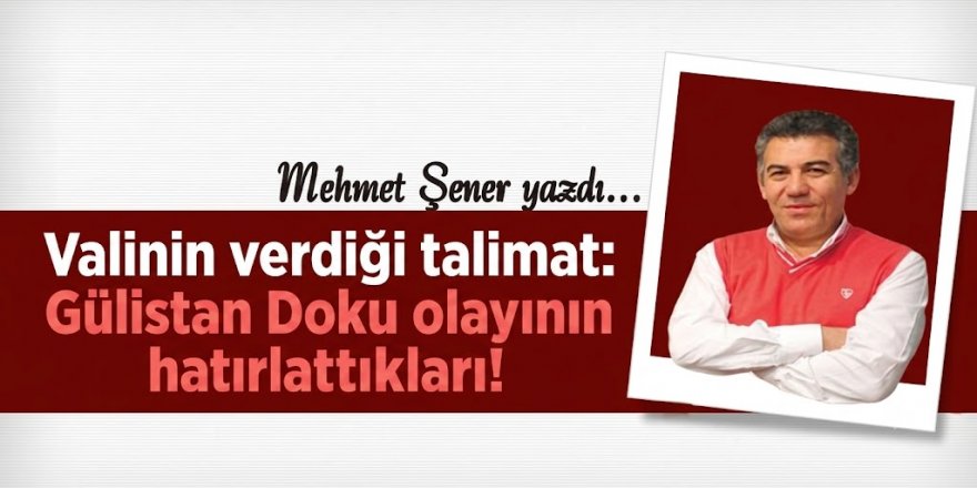 Valinin verdiği talimat: Gülistan Doku olayının hatırlattıkları!