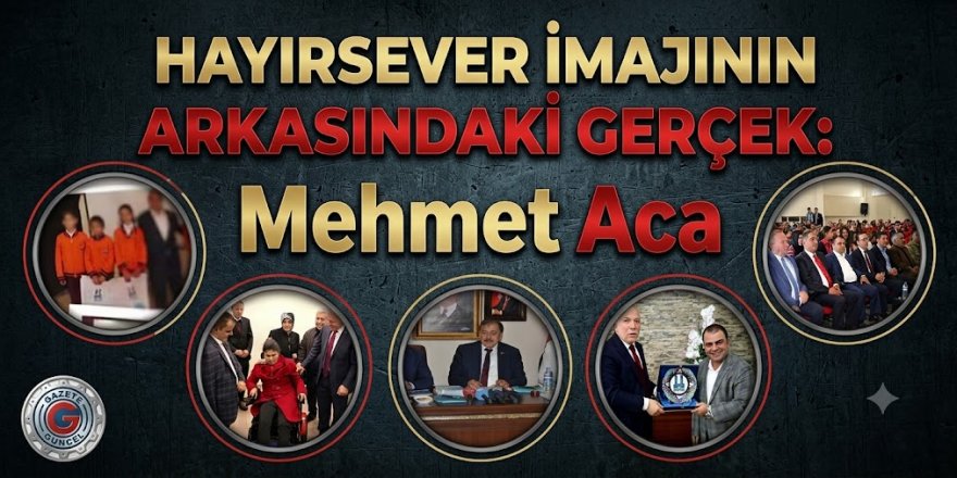 Hayırsever İmajının Arkasındaki Gerçek: Mehmet Aca Tutuklandı!