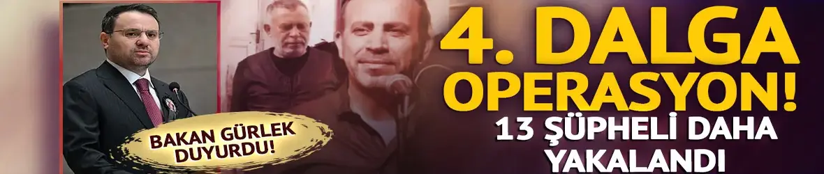 Bakan Gürlek duyurdu! Ahbap soruşturmasında 4'üncü dalga operasyon: 13 şüpheli yakalandı!