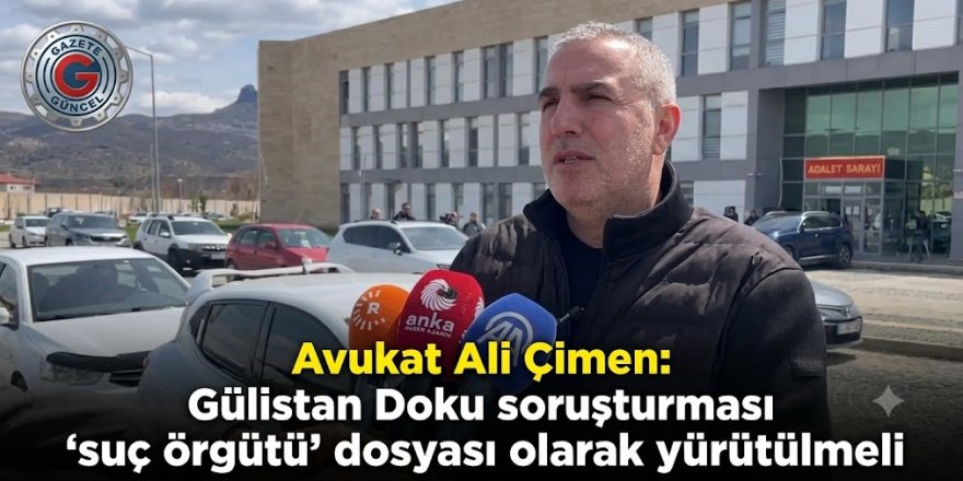 Avukat Ali Çimen: Gülistan Doku soruşturması ‘suç örgütü’ dosyası olarak yürütülmeli