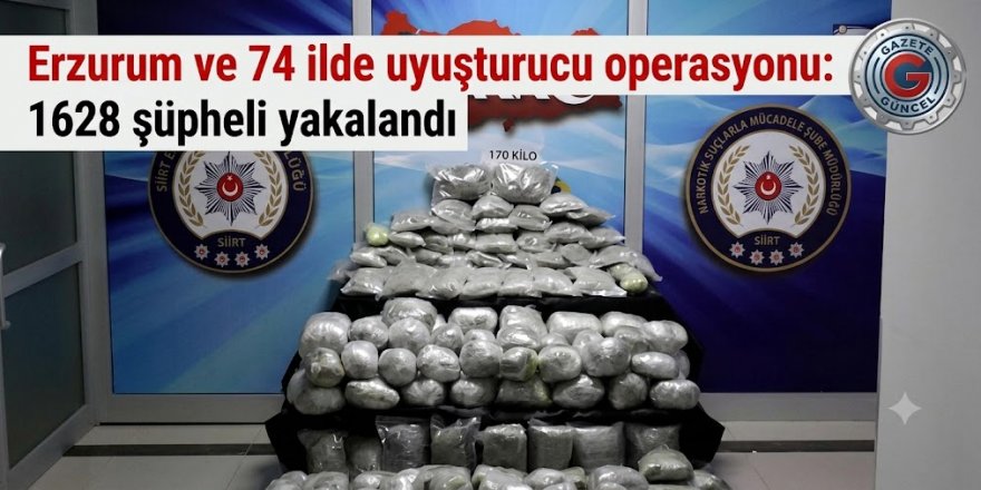 Erzurum ve 74 ilde uyuşturucu operasyonu: 1628 şüpheli yakalandı