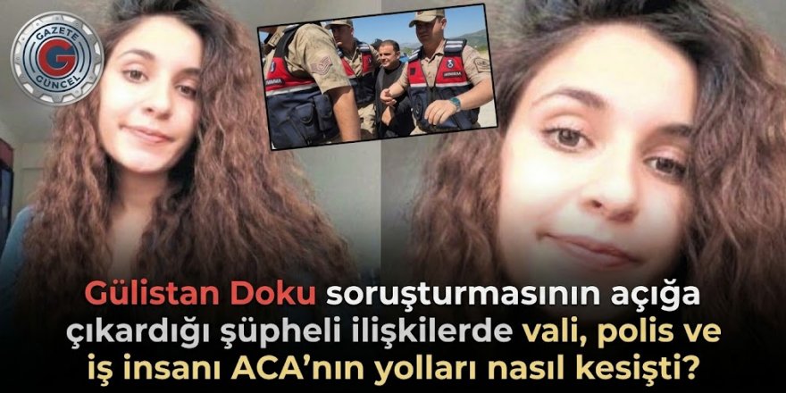 Gülistan Doku soruşturmasının açığa çıkardığı şüpheli ilişkilerde vali, polis ve iş insanının yolları nasıl kesişti?