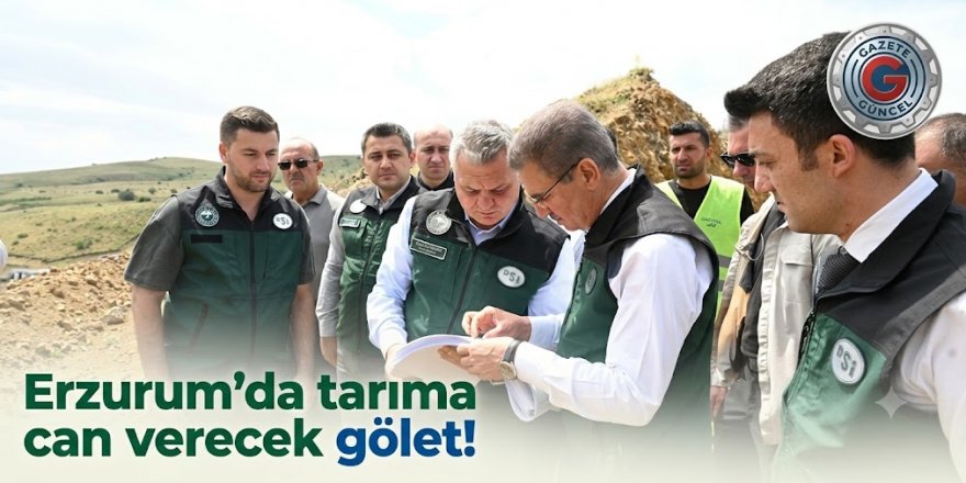 Erzurum'da tarıma can verecek gölet!