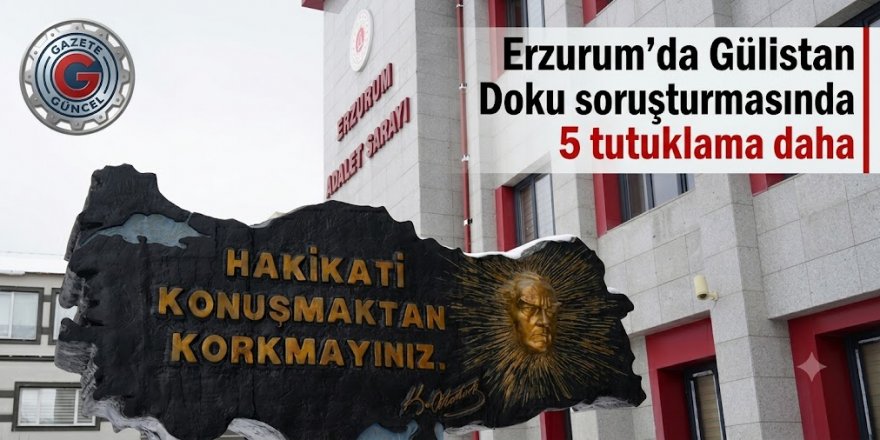 Erzurum'da Gülistan Doku Soruşturmasında 4. Dalga: 9 Tutuklama, 5 İfade İşlemi Sürüyor