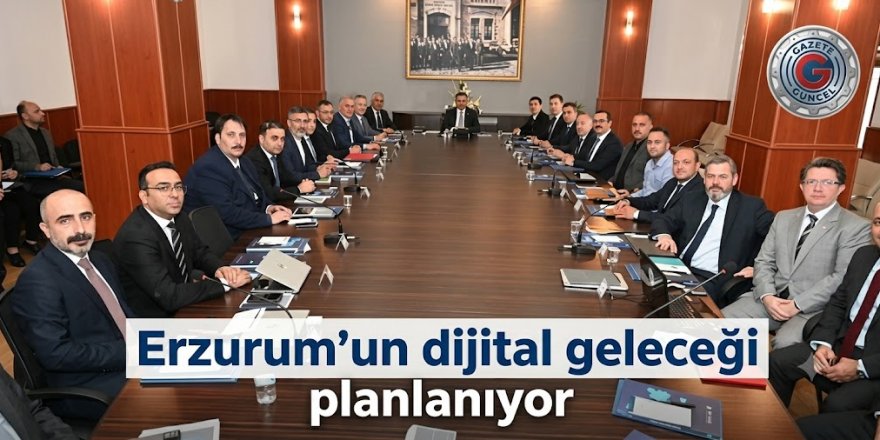 Erzurum'un dijital geleceği planlanıyor