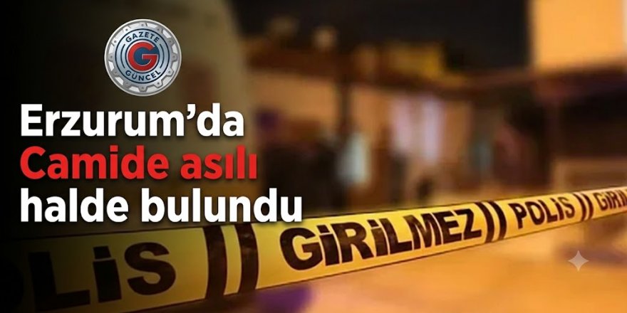 Erzurum'da Camide asılı halde bulundu!